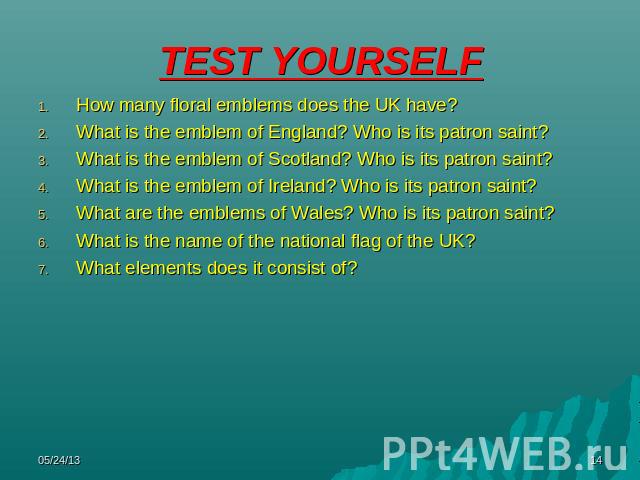 TEST YOURSELF How many floral emblems does the UK have?What is the emblem of England? Who is its patron saint?What is the emblem of Scotland? Who is its patron saint?What is the emblem of Ireland? Who is its patron saint?What are the emblems of Wale…
