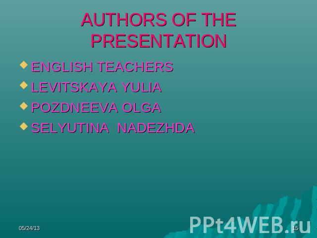 AUTHORS OF THE PRESENTATION ENGLISH TEACHERS LEVITSKAYA YULIAPOZDNEEVA OLGASELYUTINA NADEZHDA