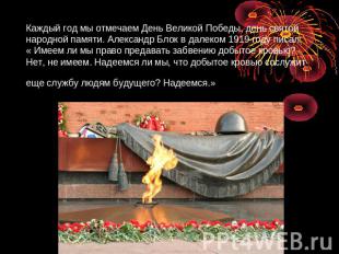 Каждый год мы отмечаем День Великой Победы, день святой народной памяти. Алексан