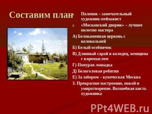 Составим план Поленов – замечательный художник-пейзажист«Московский дворик» – лу