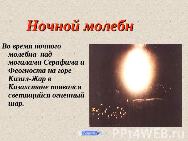 Ночной молебн Во время ночного молебна над могилами Серафима и Феогноста на горе Кизил-Жар в Казахстане появился светящийся огненный шар.