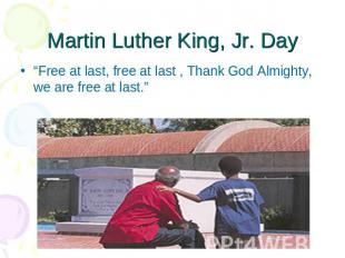Martin Luther King, Jr. Day “Free at last, free at last , Thank God Almighty, we