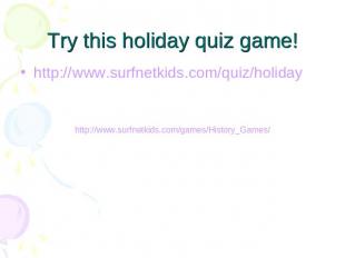 Try this holiday quiz game! http://www.surfnetkids.com/quiz/holidayhttp://www.su
