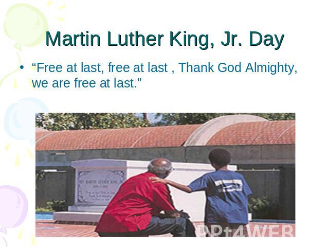 Martin Luther King, Jr. Day “Free at last, free at last , Thank God Almighty, we are free at last.”