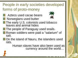 People in early societies developed forms of proto-money Aztecs used cacao beans