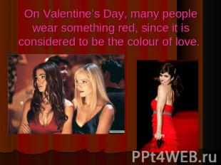 On Valentine’s Day, many people wear something red, since it is considered to be
