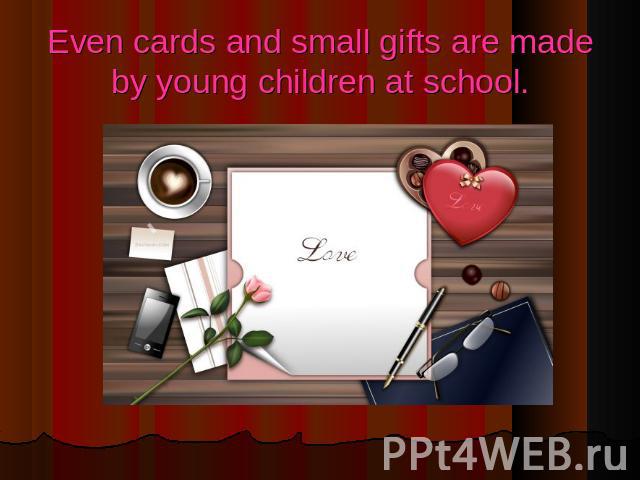 Even cards and small gifts are made by young children at school.
