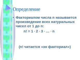 Определение Факториалом числа n называется произведение всех натуральных чисел о