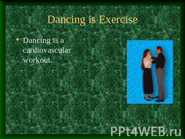 Dancing is Exercise Dancing is a cardiovascular workout.