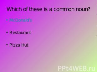 Which of these is a common noun? McDonald’sRestaurantPizza Hut