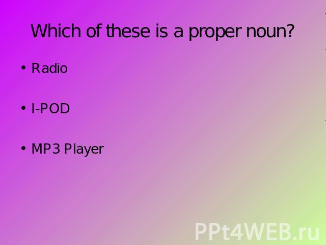 Which of these is a proper noun? RadioI-PODMP3 Player