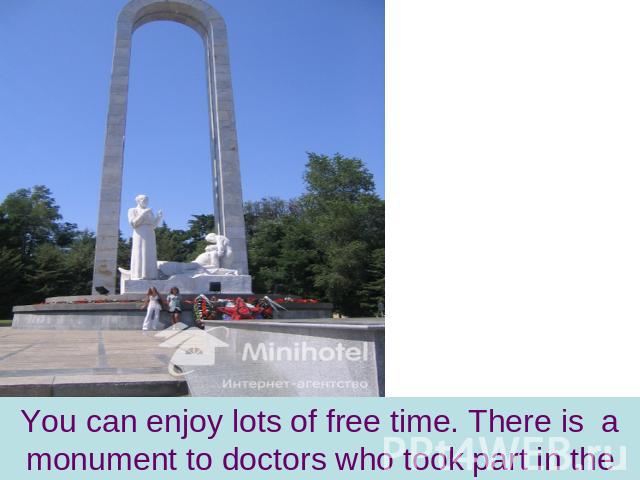 You can enjoy lots of free time. There is a monument to doctors who took part in the Great Patriotic War