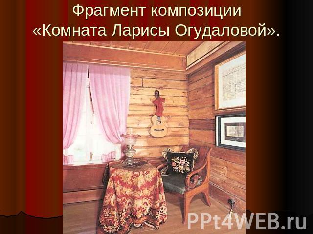 Фрагмент композиции«Комната Ларисы Огудаловой».