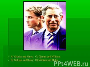 A) Charles and Harry; C) Charles and William;B) William and Harry; D) William an