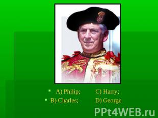 A) Philip; C) Harry;B) Charles; D) George.