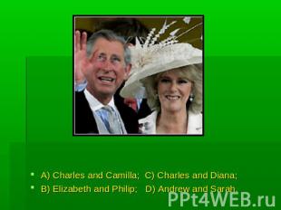 A) Charles and Camilla; C) Charles and Diana;B) Elizabeth and Philip; D) Andrew