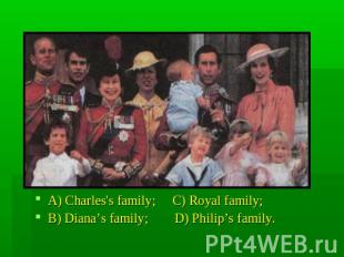 A) Charles's family; C) Royal family;B) Diana’s family; D) Philip’s family.