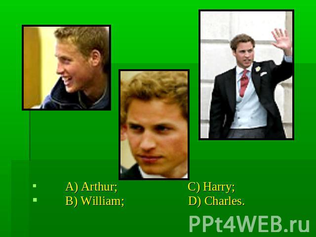 A) Arthur; C) Harry; B) William; D) Charles.