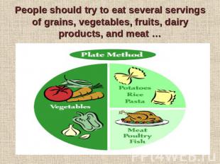 People should try to eat several servings of grains, vegetables, fruits, dairy p