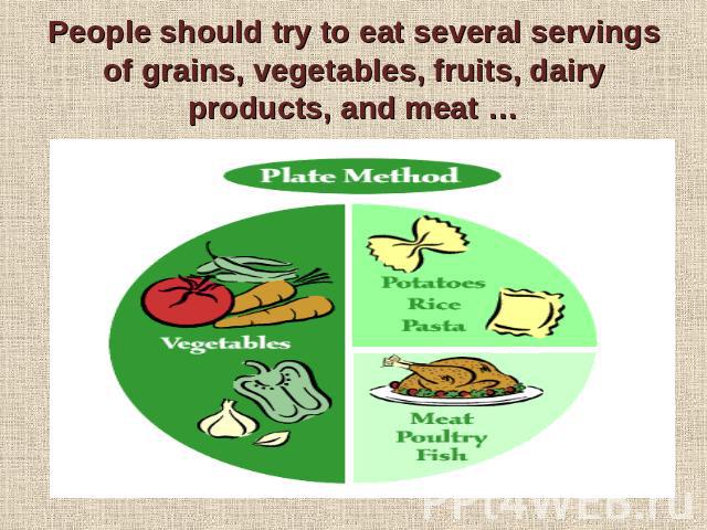 People should try to eat several servings of grains, vegetables, fruits, dairy products, and meat …