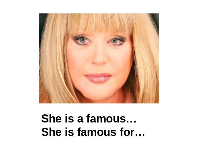 She is a famous…She is famous for…