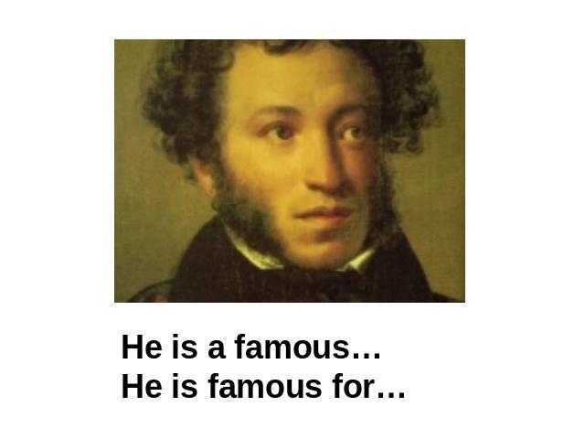 He is a famous…He is famous for…