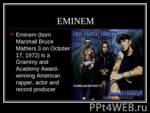 EMINEM Eminem (born Marshall Bruce Mathers 3 on October 17, 1972) is a Grammy an