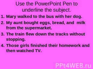 Use the PowerPoint Pen to underline the subject. Mary walked to the bus with her