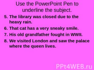 Use the PowerPoint Pen to underline the subject. The library was closed due to t