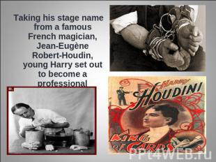 Taking his stage name from a famous French magician, Jean-Eugène Robert-Houdin,