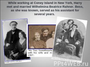 While working at Coney Island in New York, Harry met and married Wilhelmina Beat