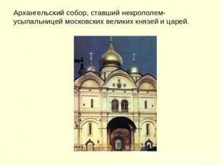 Архангельский собор, ставший некрополем-усыпальницей московских великих князей и