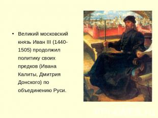 Великий московский князь Иван III (1440-1505) продолжил политику своих предков (