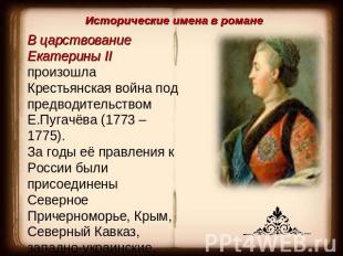 Исторические имена в романеВ царствование Екатерины II произошла Крестьянская во