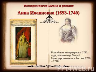 Исторические имена в романеАнна Иоанновна (1693-1740)Российская императрица с 17
