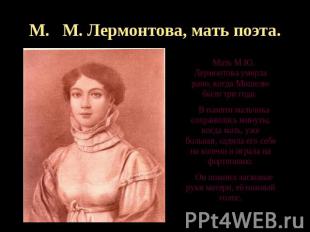 М. М. Лермонтова, мать поэта. Мать М.Ю. Лермонтова умерла рано, когда Мишелю был