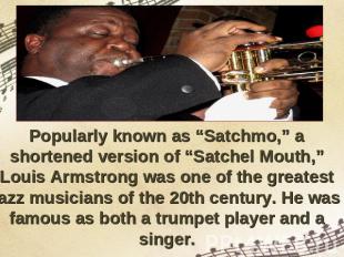 Popularly known as “Satchmo,” a shortened version of “Satchel Mouth,” Louis Arms