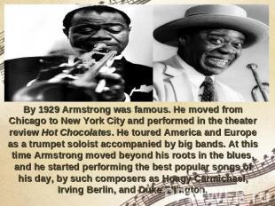 By 1929 Armstrong was famous. He moved from Chicago to New York City and perform