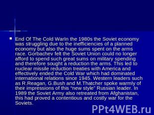 End Of The Cold WarIn the 1980s the Soviet economy was struggling due to the ine