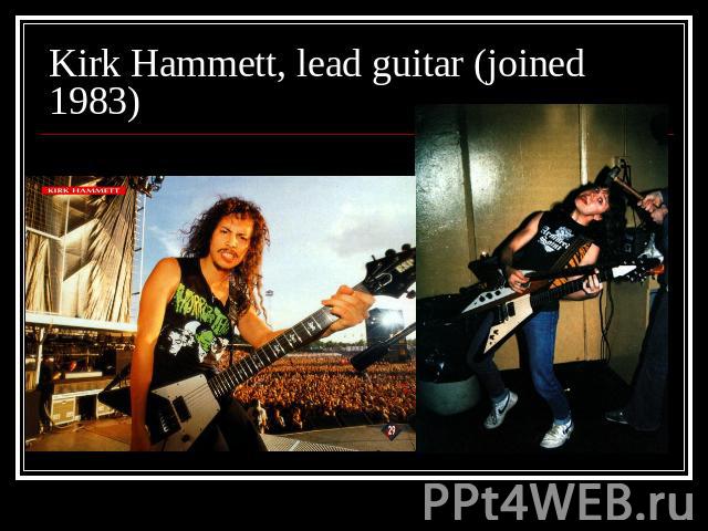Kirk Hammett, lead guitar (joined 1983)