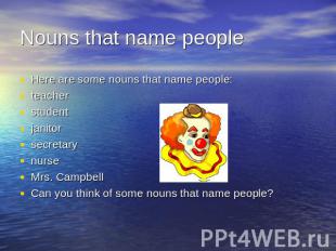 Nouns that name people Here are some nouns that name people:teacherstudentjanito