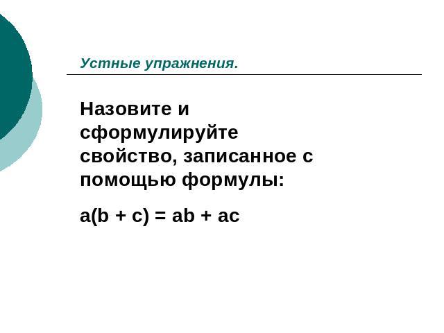 Устные упражнения. Назовите и сформулируйте свойство, записанное с помощью формулы:a(b + c) = ab + ac