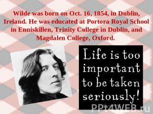 Wilde was born on Oct. 16, 1854, in Dublin, Ireland. He was educated at Portora