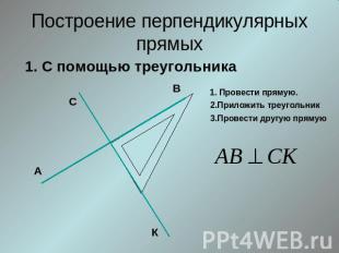 Построение перпендикулярных прямых 1. С помощью треугольника1. Провести прямую.2