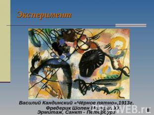 Эксперимент Василий Кандинский «Чёрное пятно»,1913г.Эрмитаж, Санкт - Петербург