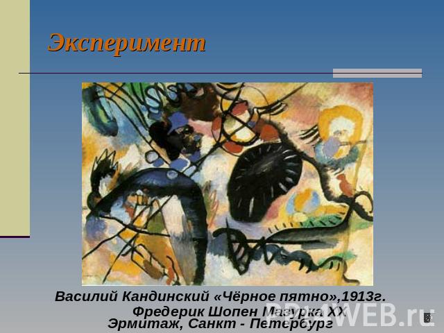 Эксперимент Василий Кандинский «Чёрное пятно»,1913г.Эрмитаж, Санкт - Петербург