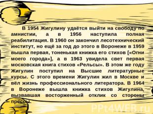 В 1954 Жигулину удаётся выйти на свободу по амнистии, а в 1956 наступила полная