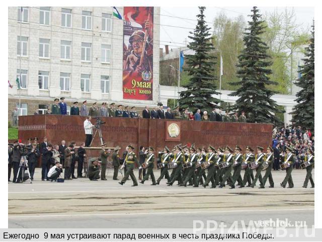 Ежегодно 9 мая устраивают парад военных в честь праздника Победы.