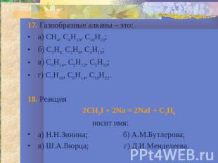 17. Газообразные алканы – это:а) СН4, С4Н10, С10Н22;б) С3Н8, С2Н6, С4Н10;в) С6Н1
