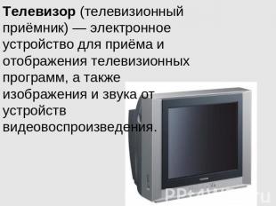 Телевизор (телевизионный приёмник) — электронное устройство для приёма и отображ